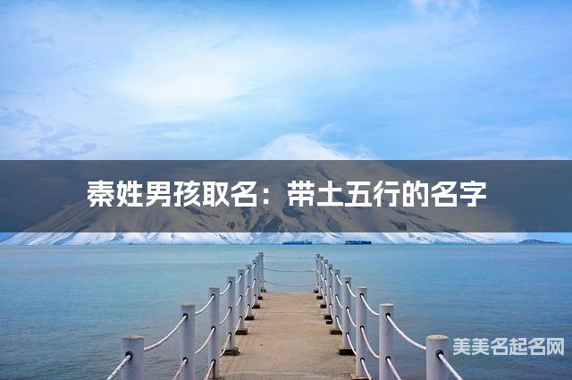 秦姓男孩取名：带土五行的名字（有诗意）