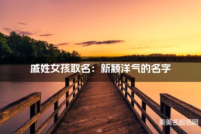 戚姓女孩取名:新颖洋气的名字