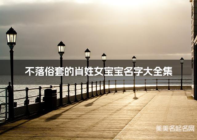 不落俗套的肖姓女宝宝名字大全集