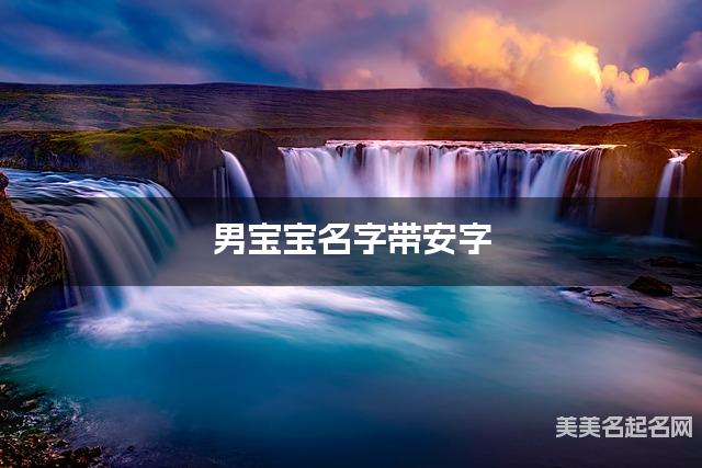 男宝宝名字带安字 独特新颖的男孩名字 男宝宝名字带安字 独特新颖的男孩名字