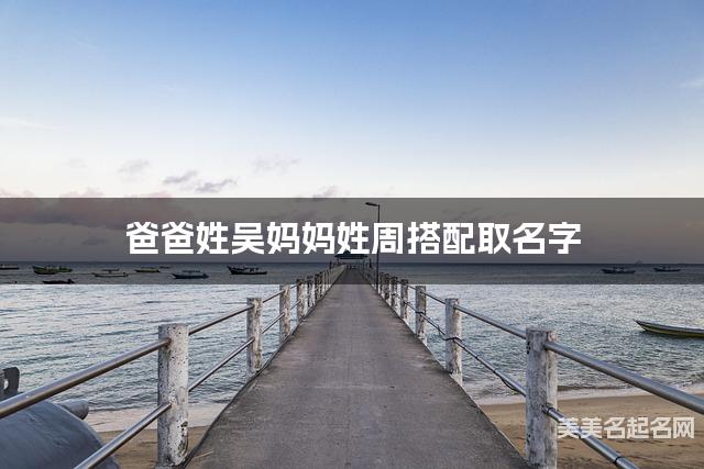 爸爸姓吴妈妈姓周搭配取名字