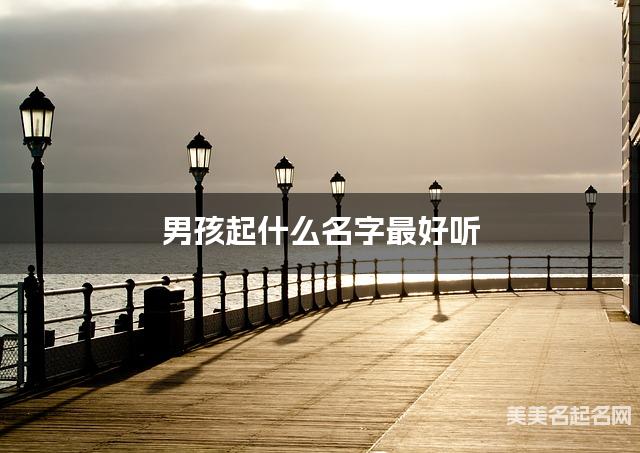男孩起什么名字最好听 宝宝起名推荐(朗朗上口)