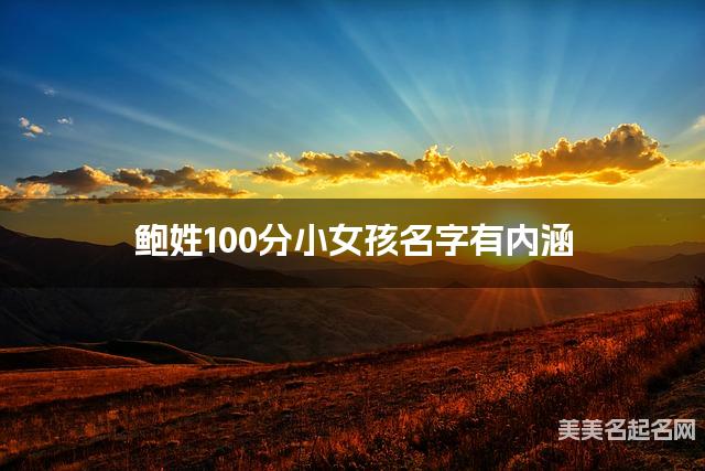 鲍姓100分小女孩名字有内涵 鲍姓100分小女孩名字有内涵