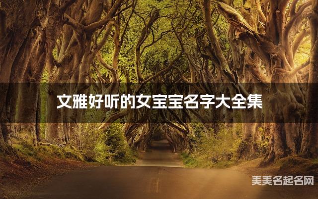 文雅好听的女宝宝名字大全集 有中国文化特色的名字