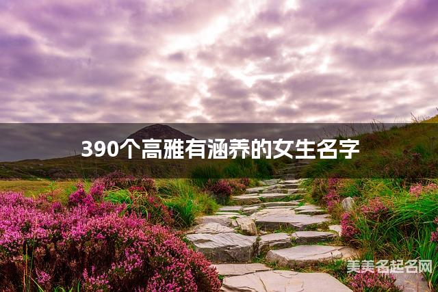 390个高雅有涵养的女生名字