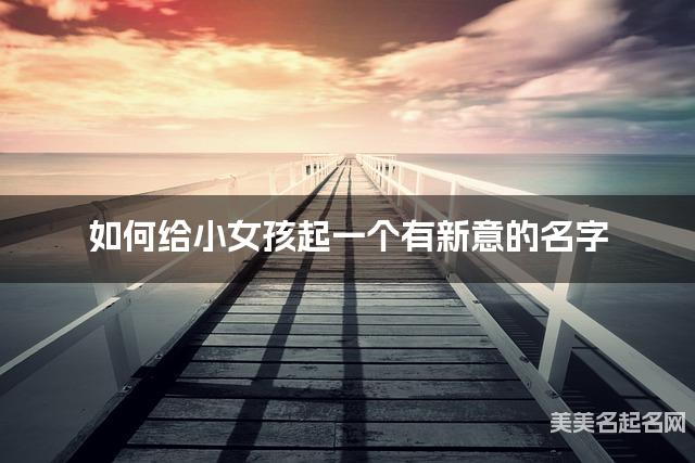 如何给小女孩起一个有新意的名字