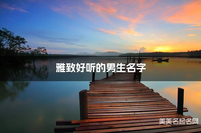 雅致好听的男生名字(有寓意438个)