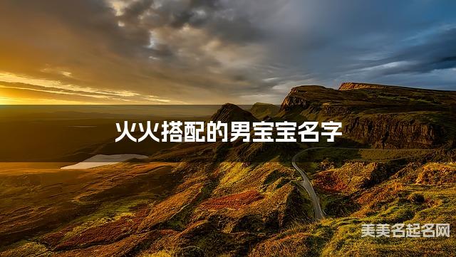 火火搭配的男宝宝名字 男宝宝文艺淡雅的名字