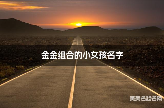 金金组合的小女孩名字 小女孩诗意优雅的名字