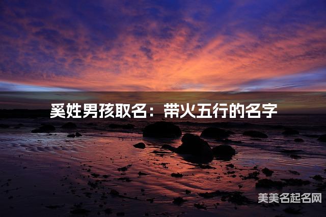奚姓男孩取名：带火五行的名字（有含义）