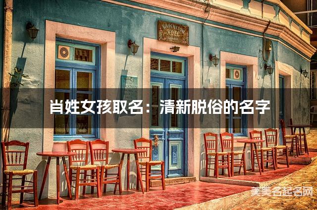 肖姓女孩取名：清新脱俗的名字