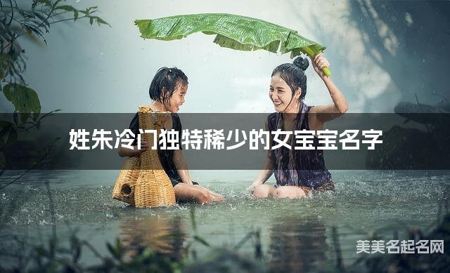 姓朱冷门独特稀少的女宝宝名字