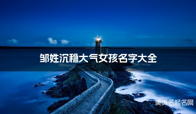 邹姓沉稳大气女孩名字大全