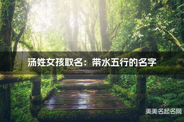 汤姓女孩取名：带水五行的名字（有创意）
