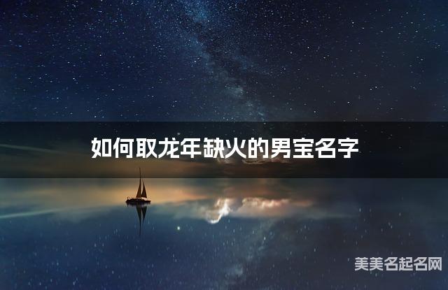 如何取龙年缺火的男宝名字 龙宝宝五行缺木100分名字 如何取龙年缺火的男宝名字 龙宝宝五行缺木100分名字