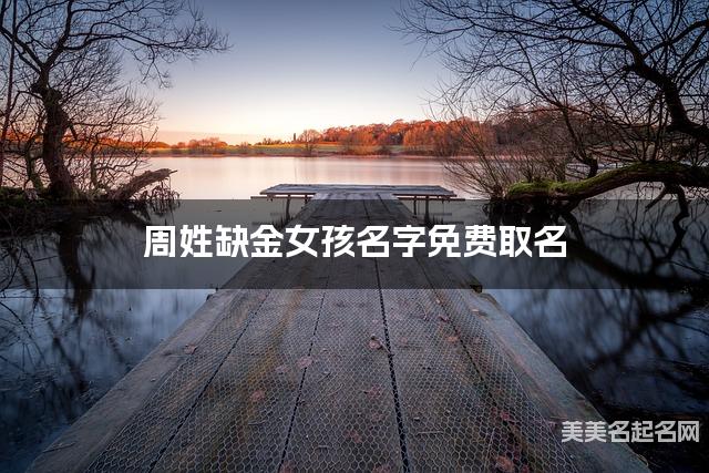 周姓缺金女孩名字免费取名 有寓意的宝宝名字大全