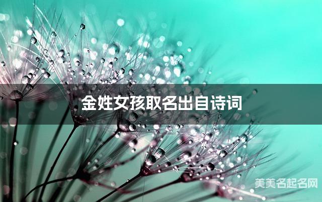 取名字在线生成 金姓女孩取名出自诗词 取名字在线生成 金姓女孩取名出自诗词