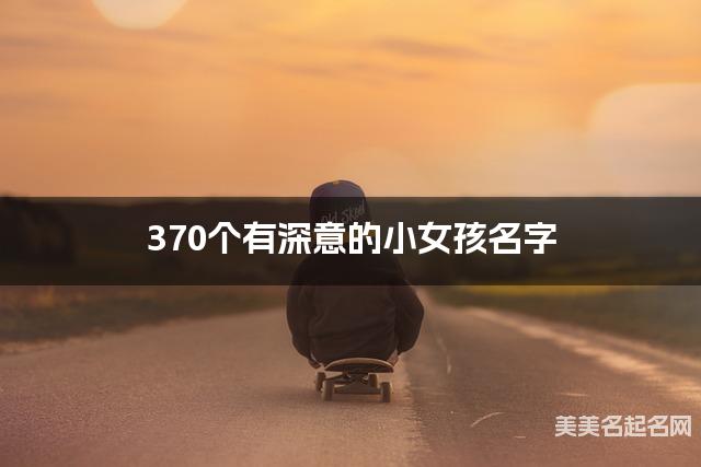 370个有深意的小女孩名字