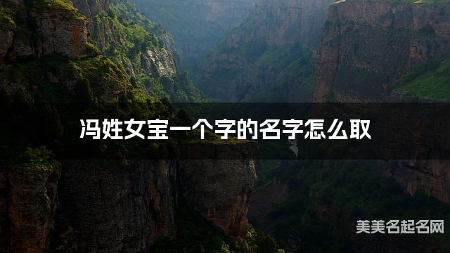 冯姓女宝一个字的名字怎么取 有新意的宝宝单字名大全
