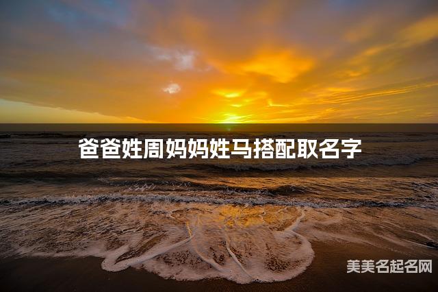 爸爸姓周妈妈姓马搭配取名字
