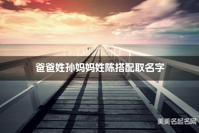 父母孙姓和陈姓男宝取名搭配推荐（豪放霸气）