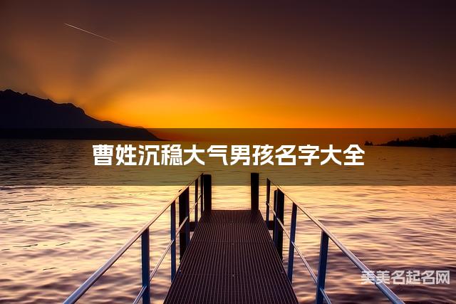 曹姓沉稳大气男孩名字大全