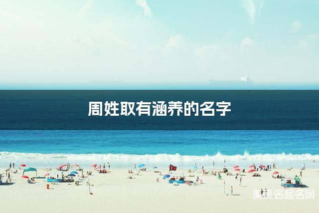 周姓取有涵养的名字，周姓女孩高端名字