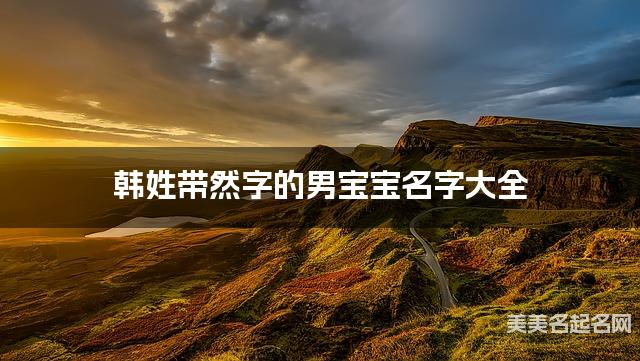 韩姓带然字的男宝宝名字大全