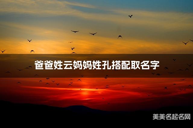 爸爸姓云妈妈姓孔搭配取名字