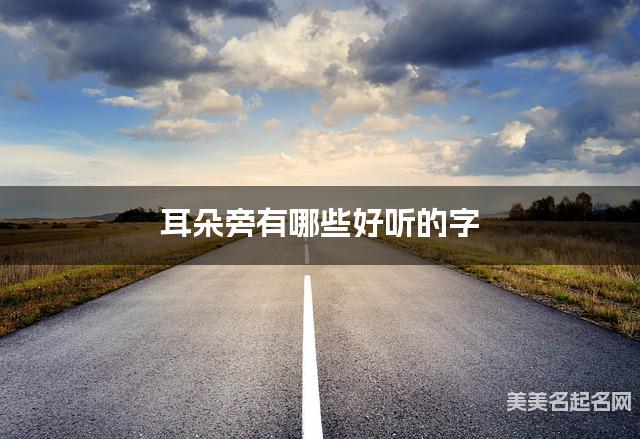 耳朵旁有哪些好听的字，耳朵旁的字女孩起名字