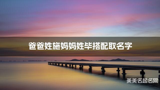 爸爸姓施妈妈姓毕搭配取名字
