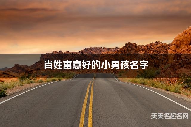 肖姓寓意好的小男孩名字（精选200个）