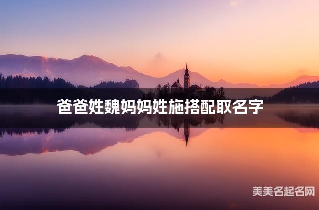 爸爸姓魏妈妈姓施搭配取名字