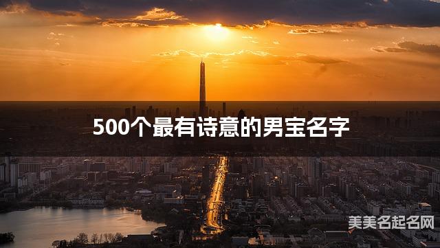 500个最有诗意的男宝名字 宝宝免费取名大全