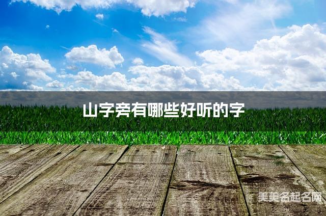 山字旁有哪些好听的字，山字旁的字男生起名字