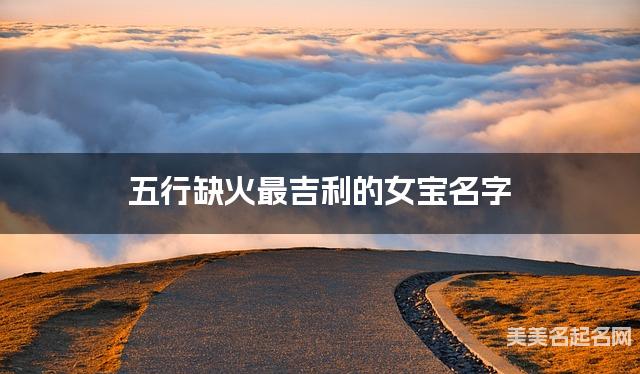五行缺火最吉利的女宝名字 有气质的宝宝名字大全