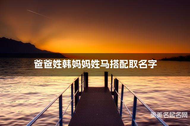 韩姓和马姓搭配取男宝名字推荐