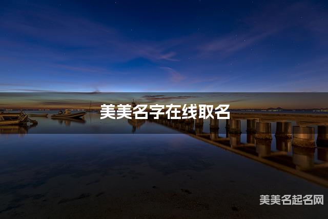 美美名字在线取名 最有涵养的华姓宝宝名字