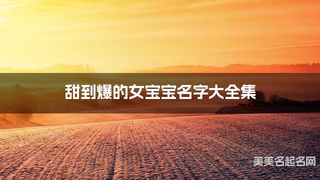 甜到爆的女宝宝名字大全集 有中国文化特色的名字