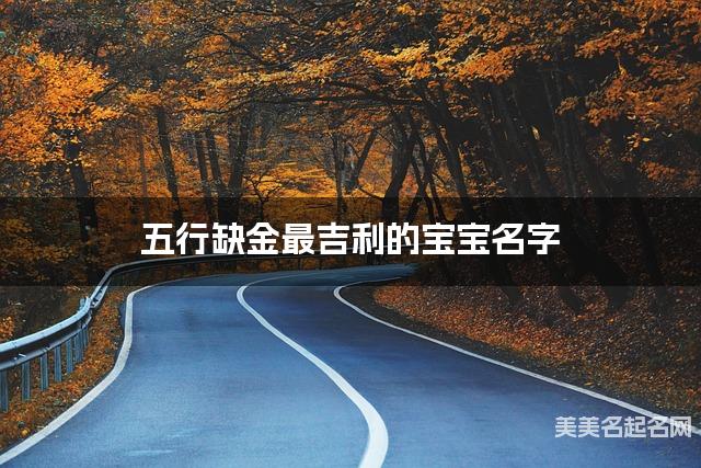 五行缺金最吉利的宝宝名字 有新意的宝宝名字大全