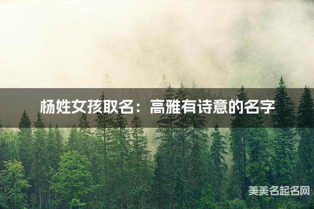 杨姓女孩取名：高雅有诗意的名字