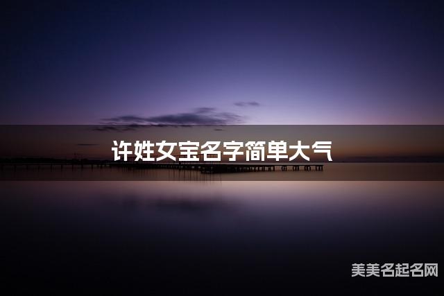 起名取名平台 许姓女宝名字简单大气