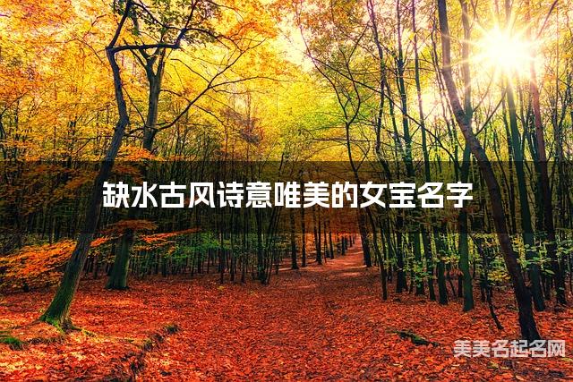 缺水古风诗意唯美的女宝名字 有诗意的宝宝名字大全 缺水古风诗意唯美的女宝名字 有诗意的宝宝名字大全