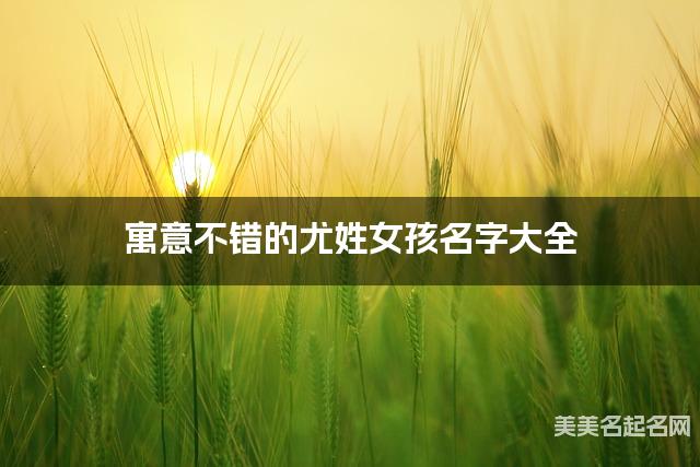 寓意不错的尤姓女孩名字大全