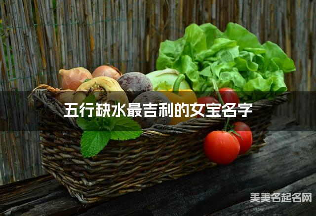 五行缺水最吉利的女宝名字 有气质的宝宝名字大全