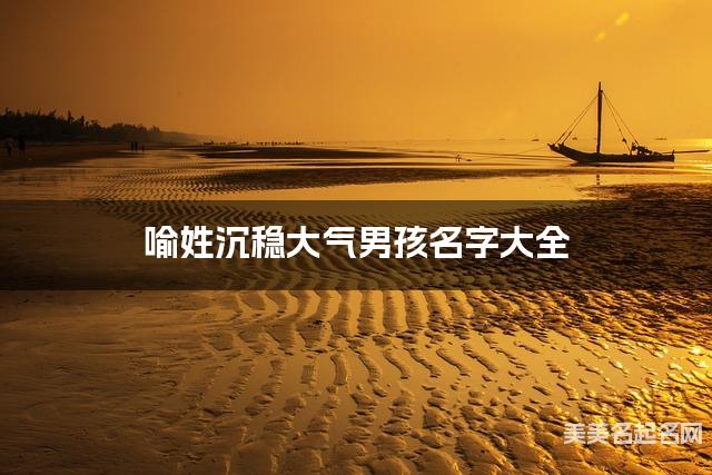 喻姓沉稳大气男孩名字大全