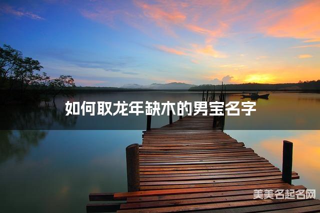 如何取龙年缺木的男宝名字 龙宝宝五行缺土100分名字