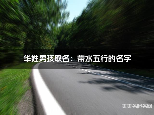 华姓男孩取名：带水五行的名字（有涵养）