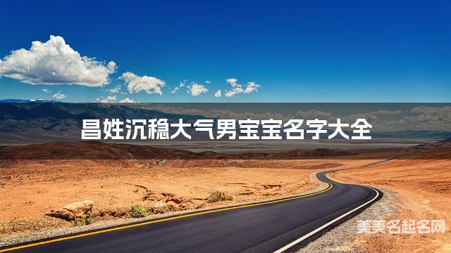 昌姓沉稳大气男宝宝名字大全