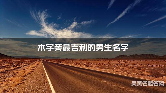 木字旁最吉利的男生名字 柳姓木字旁取名最有福气